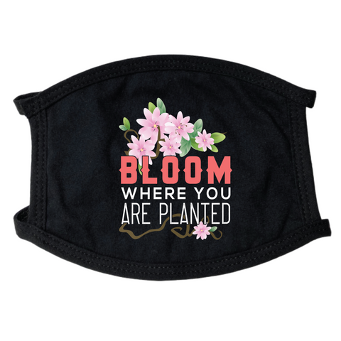 Bloom Where You Are Planted Face Mask